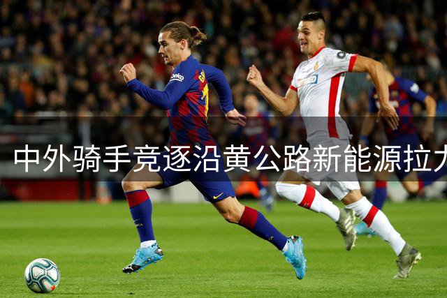 中外骑手竞逐沿黄公路新能源拉力赛预演