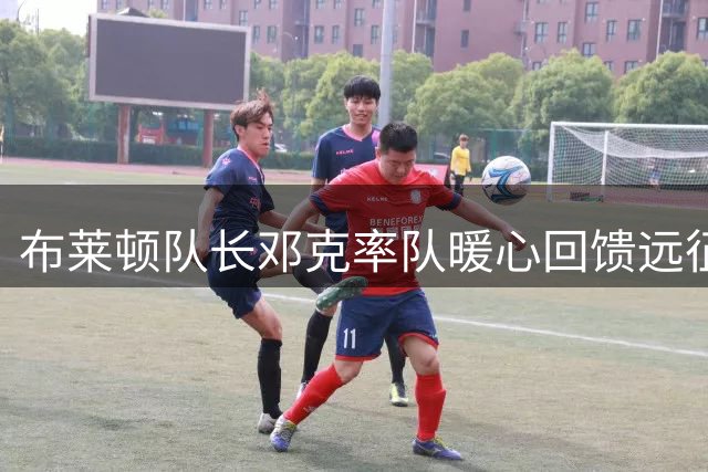 布莱顿队长邓克率队暖心回馈远征球迷