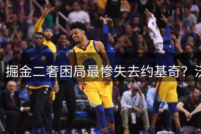 掘金二奢困局最惨失去约基奇？沃特森签换存前置条件 索要2首轮系后话
