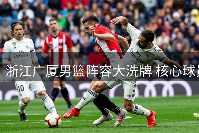 浙江广厦男篮阵容大洗牌 核心球员交易传闻引发重建猜想