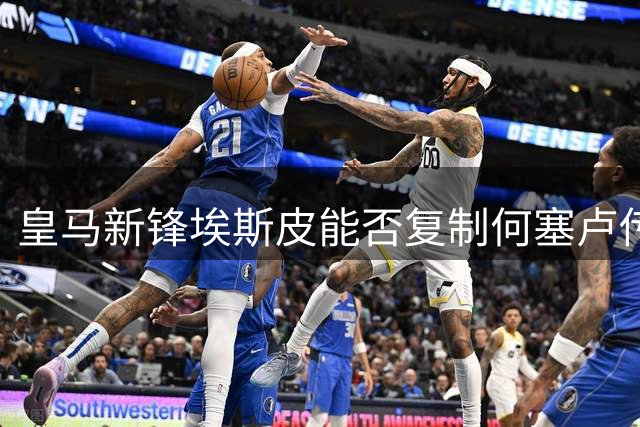 皇马新锋埃斯皮能否复制何塞卢传奇引热议
